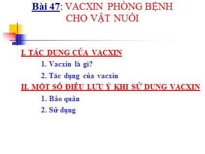 Bài giảng Công nghệ Lớp 7 - Phần 3 - Chương 2 - Bài 47: Vacxin phòng bệnh cho vật nuôi