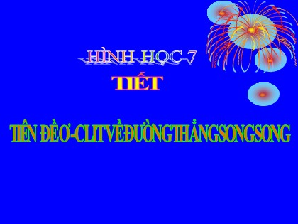 Bài giảng Hình học Lớp 7 - Chương 5 - Bài 5: Tiên đề Ơ-clit về đường thẳng song song