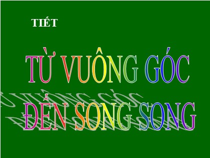 Bài giảng Hình học Lớp 7 - Chương 5 - Bài 6: Từ vuông góc đến song song