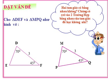 Bài giảng Hình học Lớp 7 - Chương 6 - Bài 5: Trường hợp bằng nhau thứ ba của tam giác góc cạnh cóc (g.c.g)