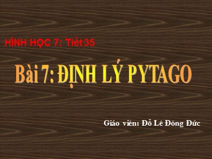 Bài giảng Hình học Lớp 7 - Tiết 35: Định lý Pytago - Đỗ Lê Đông Đức