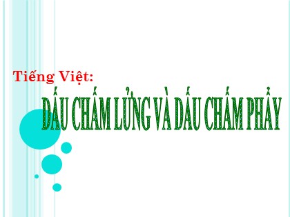 Bài giảng Ngữ văn Lớp 7 - Tiếng Việt: Dấu chấm lửng và dấu chấm phẩy