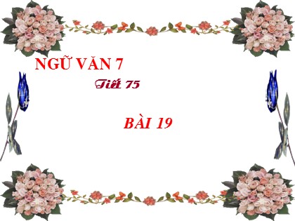 Bài giảng Ngữ văn Lớp 7 - Tiết 75, Bài 19: Tìm hiểu chung về văn nghị luận