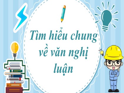 Bài giảng Ngữ văn Lớp 7 - Tìm hiểu chung về văn nghị luận