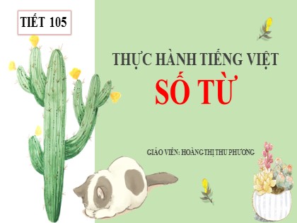 Bài giảng Ngữ Văn Lớp 7 Sách Chân trời sáng tạo - Tiết 105: Thực hành Tiếng Việt Số Từ - Hoàng Thị Thu Phương