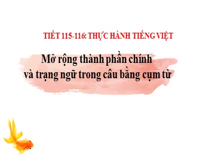 Bài giảng Ngữ Văn Lớp 7 Sách Chân trời sáng tạo - Tiết 115+116: Thực hành Tiếng Việt. Mở rộng thành phần chính và trạng ngữ trong câu bằng cụm từ