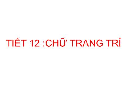 Bài giảng Mĩ thuật 7 - Bài 13: Chữ trang trí