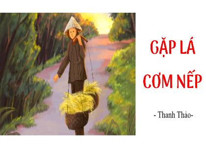 Bài giảng Ngữ văn 7 (Kết nối tri thức) - Văn bản: Gặp lá cơm nếp