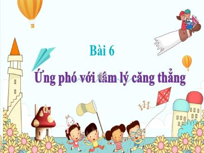 Bài giảng Giáo duc công  7 (Kết nối tri thức) - Bài 6: Ứng phó với tâm lý căng thẳng - Năm học 2023-2024 - Trường THCS Nam Hải