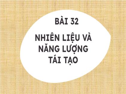 Bài giảng Khoa học tự nhiên 7 (Cánh diều) - Bài 32: Nhiên liệu và năng lượng tái tạo - Trường THCS Tràng Cát