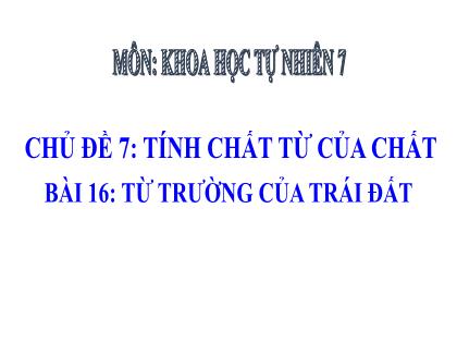 Bài giảng Khoa học tự nhiên 7 (Cánh diều) - Chủ đề 7 - Bài 16: Từ trường trái đất - Trường THCS Tràng Cát
