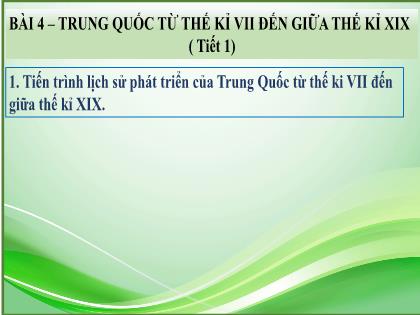 Bài giảng Lịch sử và Địa lí 7 (Kết nối tri thức) - BÀI 4: Trung Quốc từ thế kỉ VII đến giữa thế kỉ XIX giữa thế kỉ XIX - Trường THCS Tràng Cát