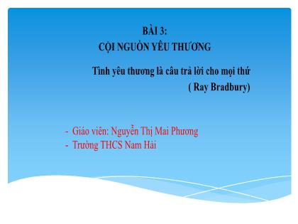 Bài giảng Ngữ văn 7 (Kết nối tri thức) - Bài 3: Cội nguồn yêu thương - Nguyễn Thị Mai Phương