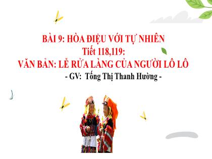 Bài giảng Ngữ văn 7 (Kết nối tri thức) - Tiết 118+119 - Bài: Văn bản Lễ rửa làng của người lô lô - Tống Thị Thanh Hường