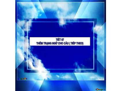 Bài giảng Ngữ văn 7 - Tiết 87: Thêm trạng ngữ cho câu (Tiếp) - Trường THCS Trần Văn Ơn